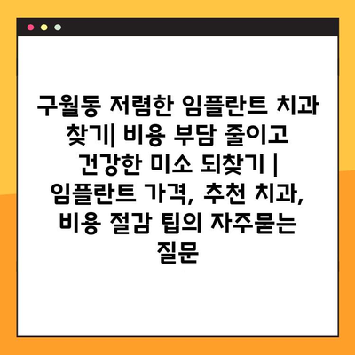 구월동 저렴한 임플란트 치과 찾기| 비용 부담 줄이고 건강한 미소 되찾기 | 임플란트 가격, 추천 치과, 비용 절감 팁