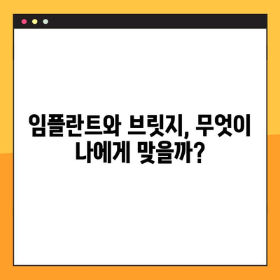 임플란트 vs 브릿지| 나에게 맞는 치과 건강의 평생 선택 | 임플란트 장단점, 브릿지 장단점 비교, 치과 상담 팁