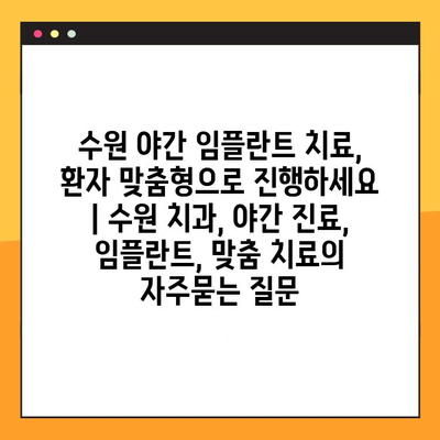 수원 야간 임플란트 치료, 환자 맞춤형으로 진행하세요 | 수원 치과, 야간 진료, 임플란트, 맞춤 치료