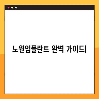 노원임플란트, 꼼꼼한 진료 절차 완벽 가이드 | 임플란트 상담, 검사, 수술, 사후관리