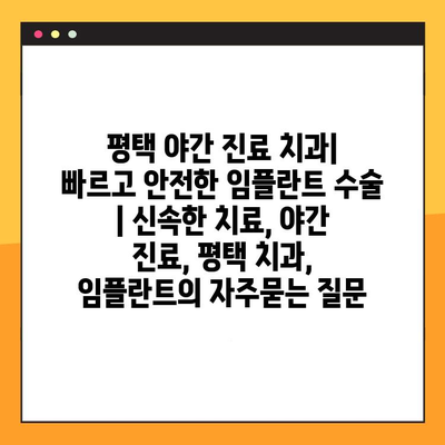 평택 야간 진료 치과| 빠르고 안전한 임플란트 수술 | 신속한 치료, 야간 진료, 평택 치과, 임플란트