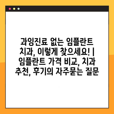 과잉진료 없는 임플란트 치과, 이렇게 찾으세요! | 임플란트 가격 비교, 치과 추천, 후기