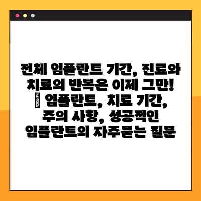 전체 임플란트 기간, 진료와 치료의 반복은 이제 그만! | 임플란트, 치료 기간, 주의 사항, 성공적인 임플란트