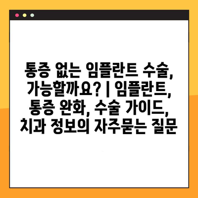 통증 없는 임플란트 수술, 가능할까요? | 임플란트, 통증 완화, 수술 가이드, 치과 정보