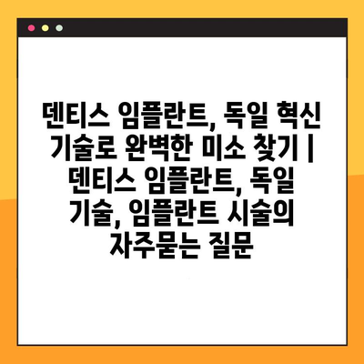 덴티스 임플란트, 독일 혁신 기술로 완벽한 미소 찾기 | 덴티스 임플란트, 독일 기술, 임플란트 시술