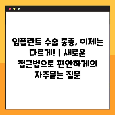 임플란트 수술 통증, 이제는 다르게! | 새로운 접근법으로 편안하게