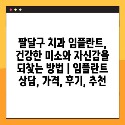 팔달구 치과 임플란트, 건강한 미소와 자신감을 되찾는 방법 | 임플란트 상담, 가격, 후기, 추천