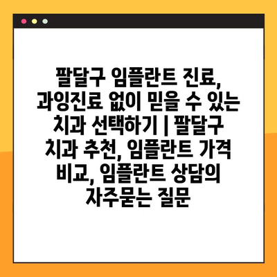 팔달구 임플란트 진료, 과잉진료 없이 믿을 수 있는 치과 선택하기 | 팔달구 치과 추천, 임플란트 가격 비교, 임플란트 상담