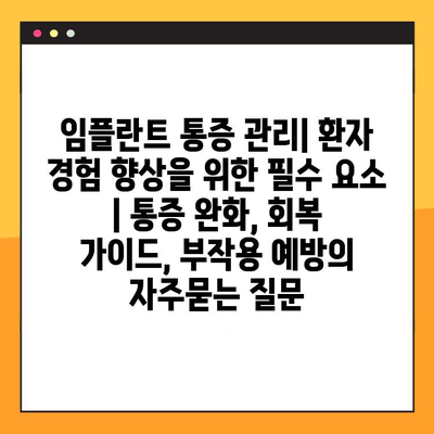 임플란트 통증 관리| 환자 경험 향상을 위한 필수 요소 | 통증 완화, 회복 가이드, 부작용 예방