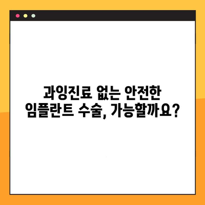 임플란트 보험 활용, 과잉진료 없는 안전한 수술 가능할까요? | 임플란트, 보험, 과잉진료, 비용, 치과