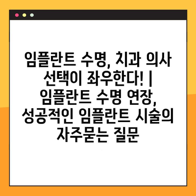 임플란트 수명, 치과 의사 선택이 좌우한다! | 임플란트 수명 연장, 성공적인 임플란트 시술