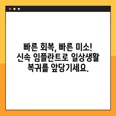 빠른 회복, 빠른 미소| 신속 임플란트 치료로 하루빨리 건강한 치아 되찾기 | 임플란트, 치아 상실, 빠른 치료, 당일 임플란트