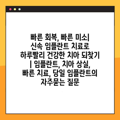 빠른 회복, 빠른 미소| 신속 임플란트 치료로 하루빨리 건강한 치아 되찾기 | 임플란트, 치아 상실, 빠른 치료, 당일 임플란트