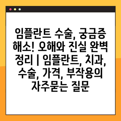 임플란트 수술, 궁금증 해소! 오해와 진실 완벽 정리 | 임플란트, 치과, 수술, 가격, 부작용