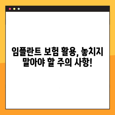 임플란트 보험 활용, 꼼꼼하게 알아보고 혜택 누리세요! | 보장 범위, 절차, 주의 사항