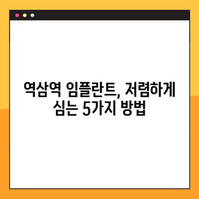 역삼역 치과 임플란트 비용 부담 줄이는 꿀팁| 알뜰하게 진료받는 5가지 방법 | 임플란트 가격, 할인, 이벤트, 혜택, 정보