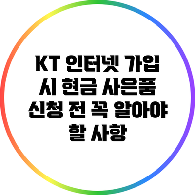 KT 인터넷 가입 시 현금 사은품 신청 전 꼭 알아야 할 사항