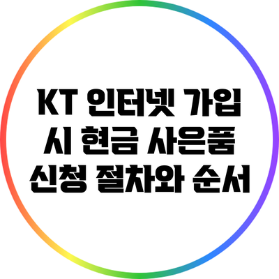 KT 인터넷 가입 시 현금 사은품 신청 절차와 순서