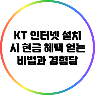 KT 인터넷 설치 시 현금 혜택 얻는 비법과 경험담
