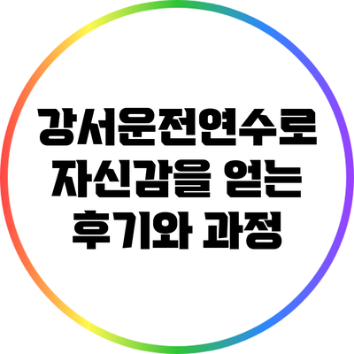 강서운전연수로 자신감을 얻는 후기와 과정