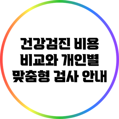 건강검진 비용 비교와 개인별 맞춤형 검사 안내