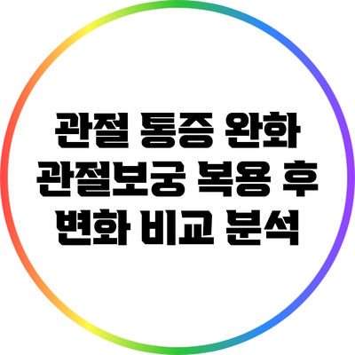 관절 통증 완화: 관절보궁 복용 후 변화 비교 분석