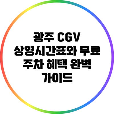 광주 CGV 상영시간표와 무료 주차 혜택 완벽 가이드