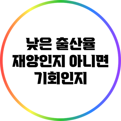 낮은 출산율: 재앙인지 아니면 기회인지?