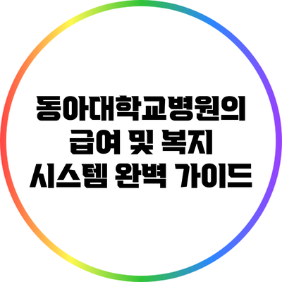 동아대학교병원의 급여 및 복지 시스템 완벽 가이드