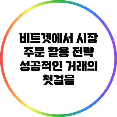 비트겟에서 시장 주문 활용 전략: 성공적인 거래의 첫걸음