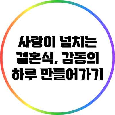 사랑이 넘치는 결혼식, 감동의 하루 만들어가기