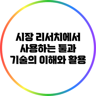 시장 리서치에서 사용하는 툴과 기술의 이해와 활용