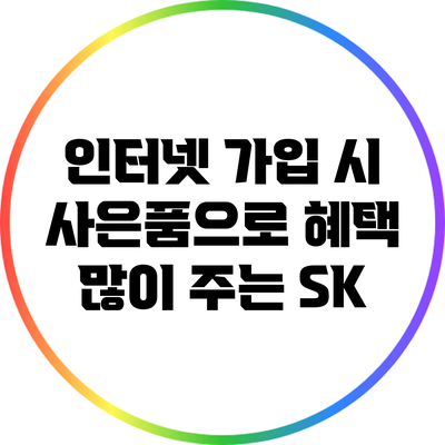 인터넷 가입 시 사은품으로 혜택 많이 주는 SK