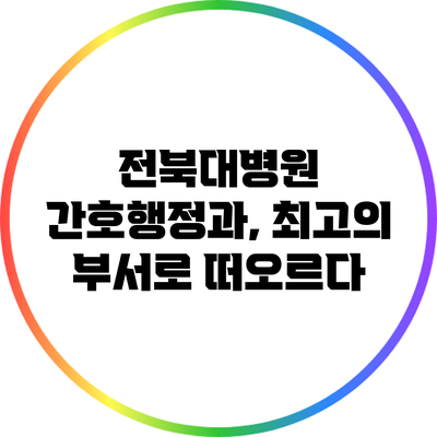 전북대병원 간호행정과, 최고의 부서로 떠오르다