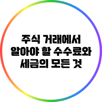 주식 거래에서 알아야 할 수수료와 세금의 모든 것