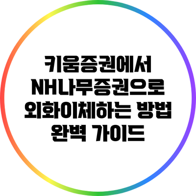 키움증권에서 NH나무증권으로 외화이체하는 방법 완벽 가이드