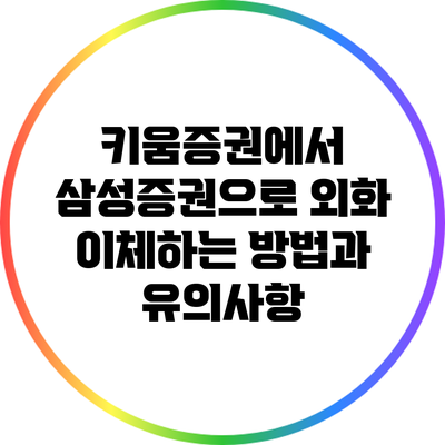 키움증권에서 삼성증권으로 외화 이체하는 방법과 유의사항