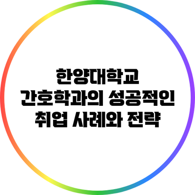 한양대학교 간호학과의 성공적인 취업 사례와 전략