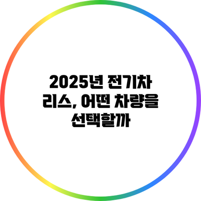2025년 전기차 리스, 어떤 차량을 선택할까?