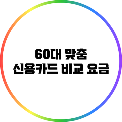 60대 맞춤 신용카드 비교: 요금