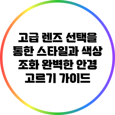 고급 렌즈 선택을 통한 스타일과 색상 조화: 완벽한 안경 고르기 가이드