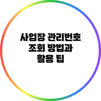 사업장 관리번호 조회 방법과 활용 팁