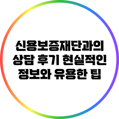 신용보증재단과의 상담 후기: 현실적인 정보와 유용한 팁