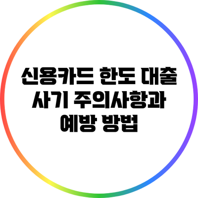 신용카드 한도 대출 사기: 주의사항과 예방 방법