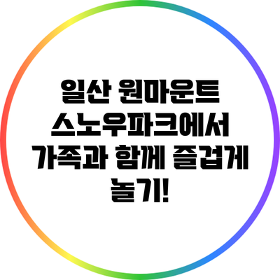 일산 원마운트 스노우파크에서 가족과 함께 즐겁게 놀기!