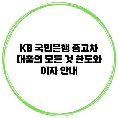 KB 국민은행 중고차 대출의 모든 것: 한도와 이자 안내